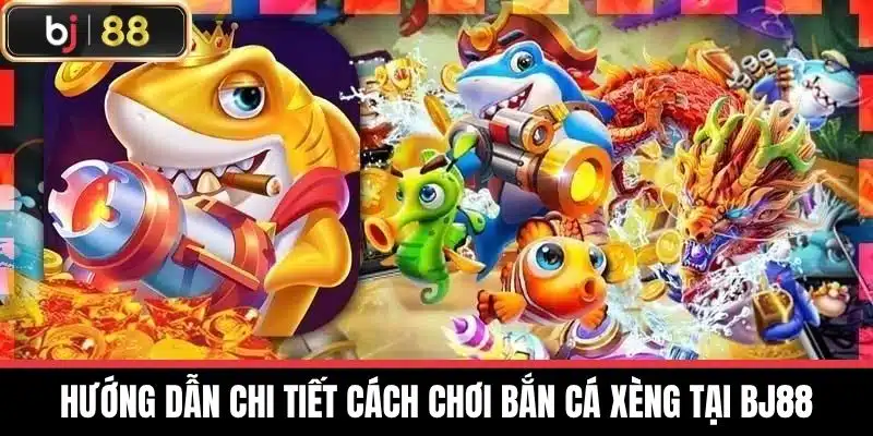 Hướng dẫn chi tiết cách chơi Bắn cá xèng tại BJ88