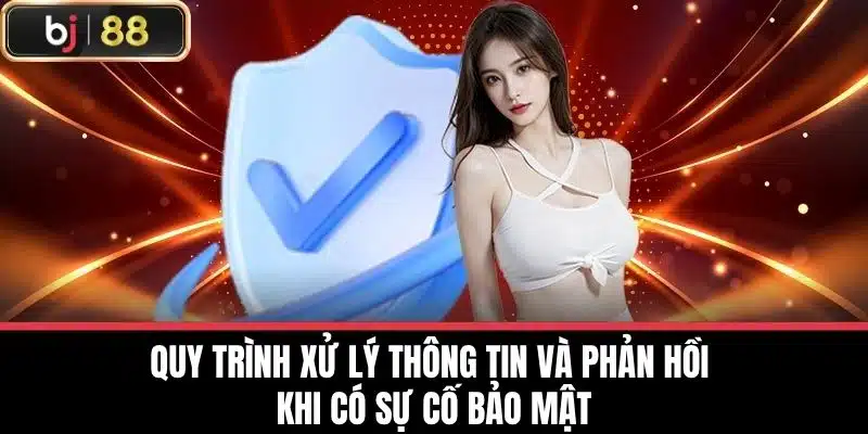 Quy trình xử lý thông tin và phản hồi khi có sự cố bảo mật
