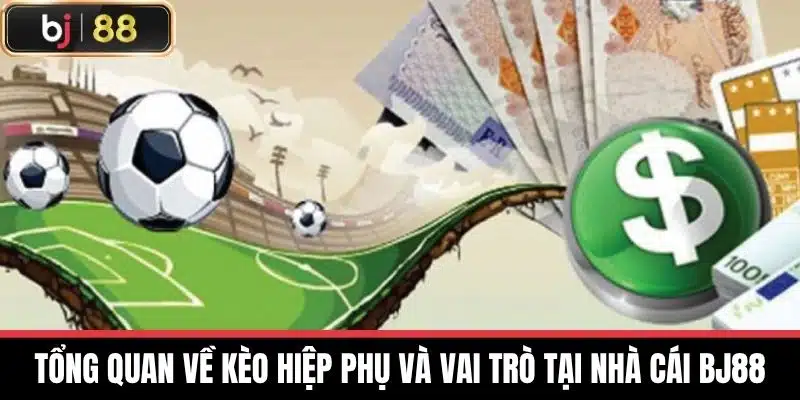 Tổng quan về Kèo hiệp phụ và vai trò tại nhà cái BJ88