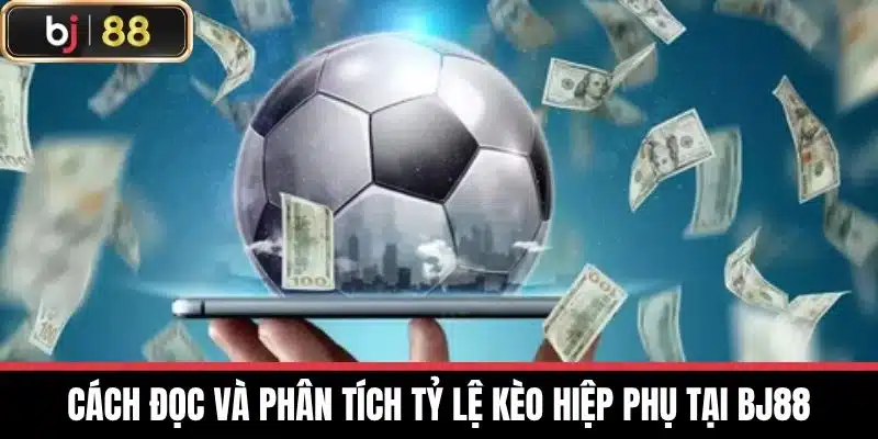 Cách đọc và phân tích tỷ lệ Kèo hiệp phụ tại BJ88