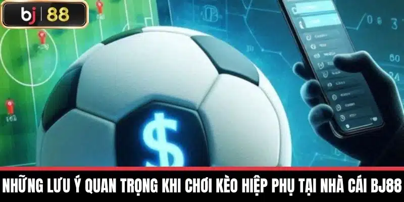 Những lưu ý quan trọng khi chơi Kèo hiệp phụ tại nhà cái BJ88