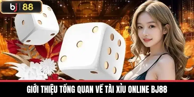 Giới thiệu tổng quan về Tài xỉu online BJ88