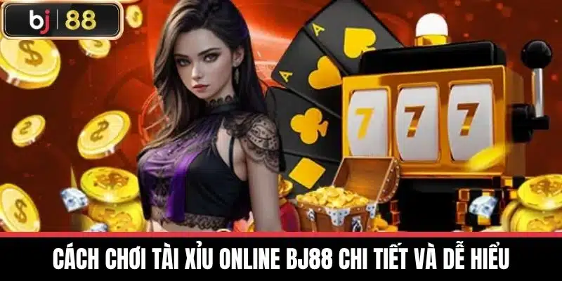 Cách chơi Tài xỉu online BJ88 chi tiết và dễ hiểu