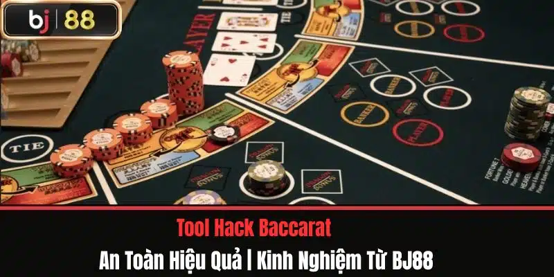 Tool Hack Baccarat An Toàn Hiệu Quả | Kinh Nghiệm Từ BJ88