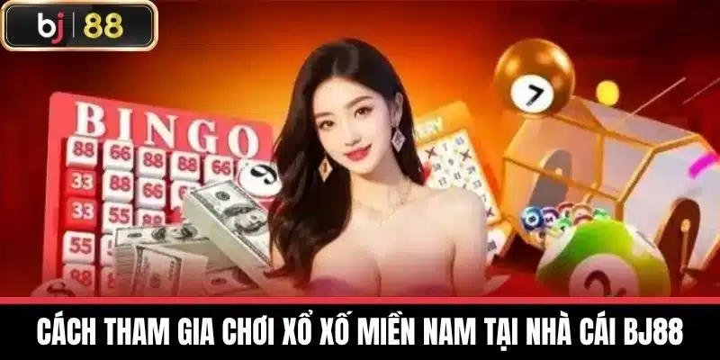 Cách tham gia chơi xổ xố miền nam tại nhà cái BJ88